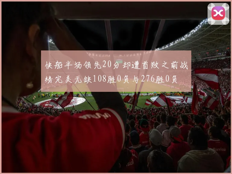 快船半场领先20分却遭首败之前战绩完美无缺108胜0负与276胜0负
